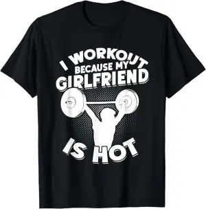 I Workout Because My Girlfriend Is Hot Gym Funny Workout T-Shirt
