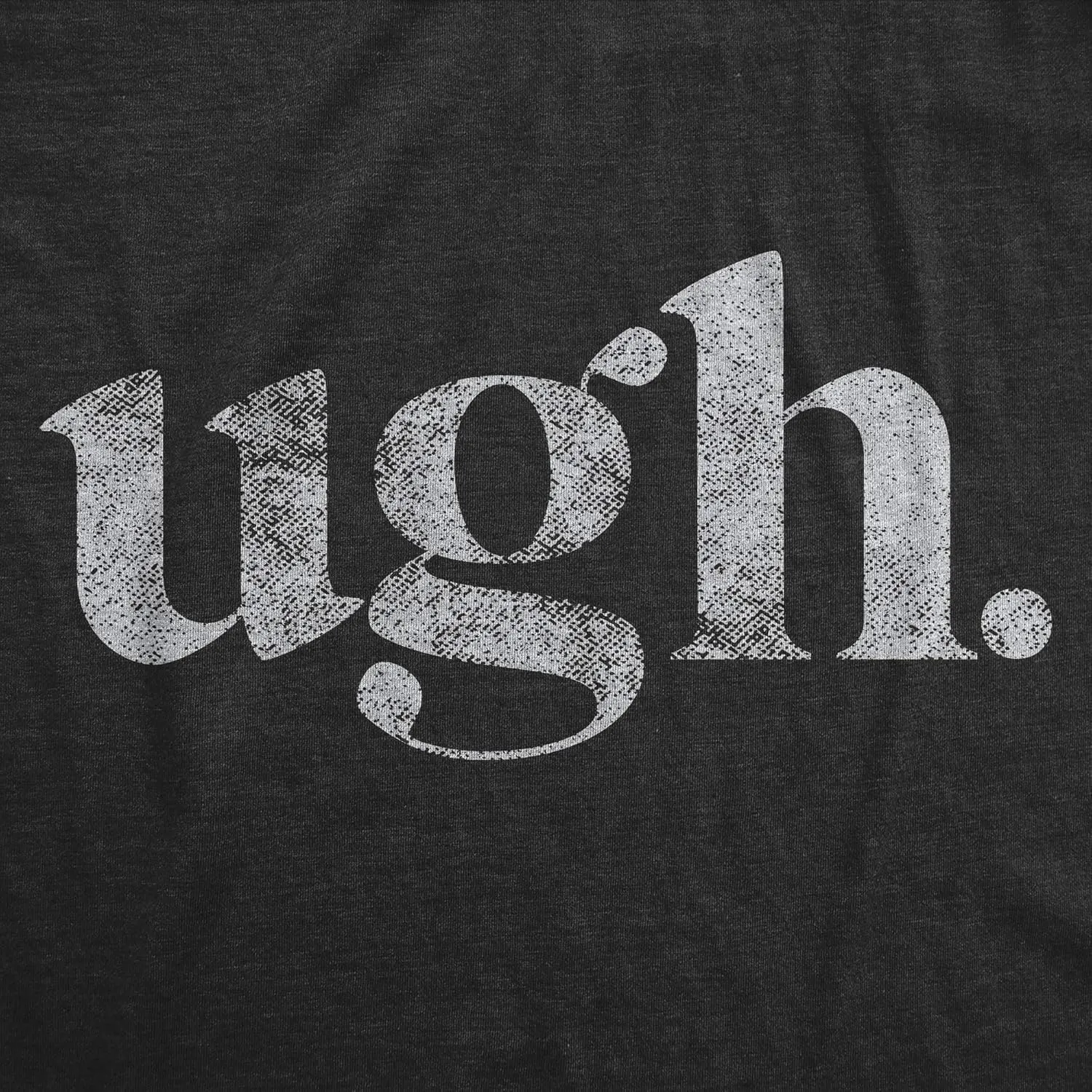Ugh. T Shirt Funny Sarcastic Graphic Novelty Vintage Tee